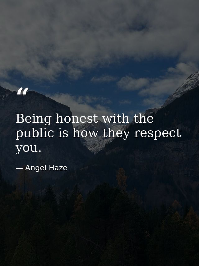 Being honest with the public is how they respect you. — Angel Haze