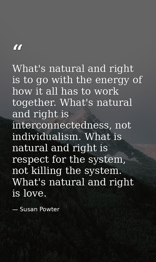 What's natural and right is to go with the energy of how it all has to work together. What's natural and right is interc — Susan Powter