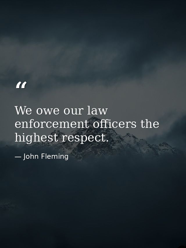 We owe our law enforcement officers the highest respect. — John Fleming