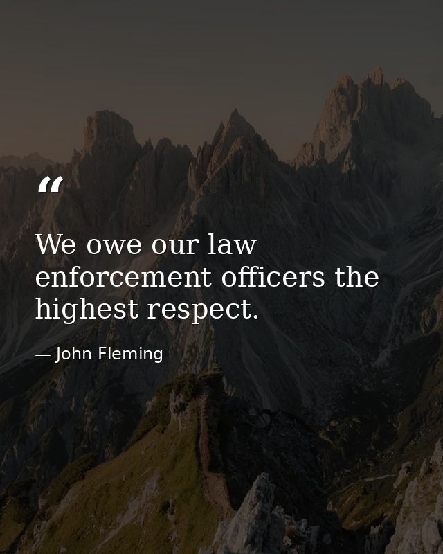 We owe our law enforcement officers the highest respect. — John Fleming