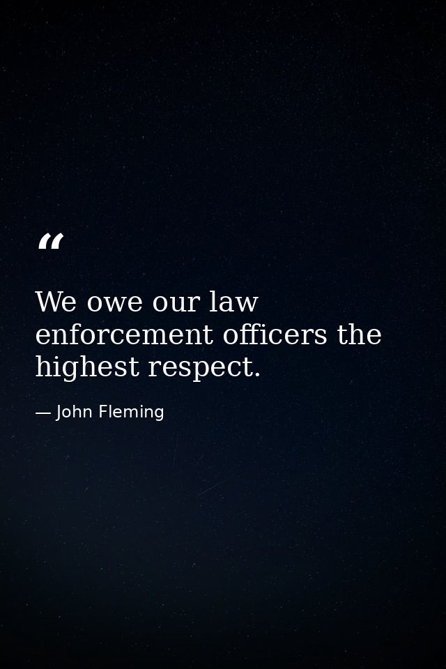 We owe our law enforcement officers the highest respect. — John Fleming