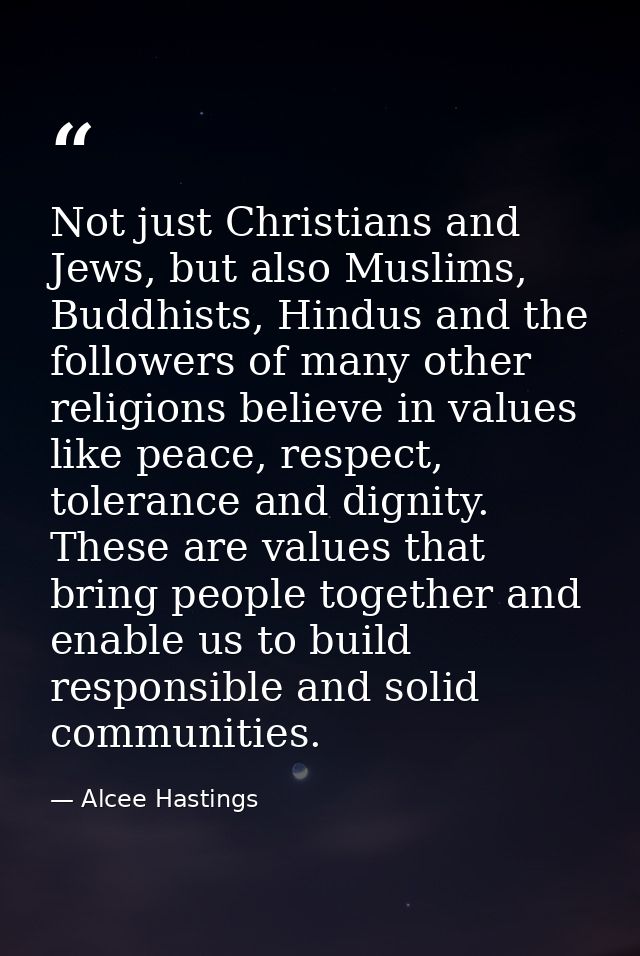 Not just Christians and Jews, but also Muslims, Buddhists, Hindus and the followers of many other religions believe in v — Alcee Hastings