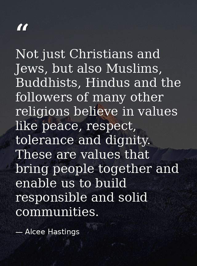 Not just Christians and Jews, but also Muslims, Buddhists, Hindus and the followers of many other religions believe in v — Alcee Hastings