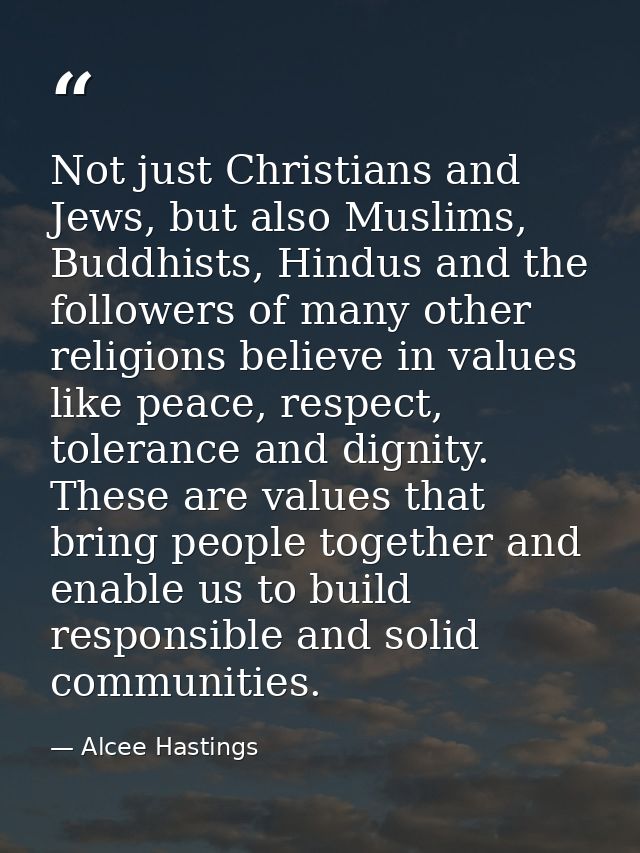 Not just Christians and Jews, but also Muslims, Buddhists, Hindus and the followers of many other religions believe in v — Alcee Hastings