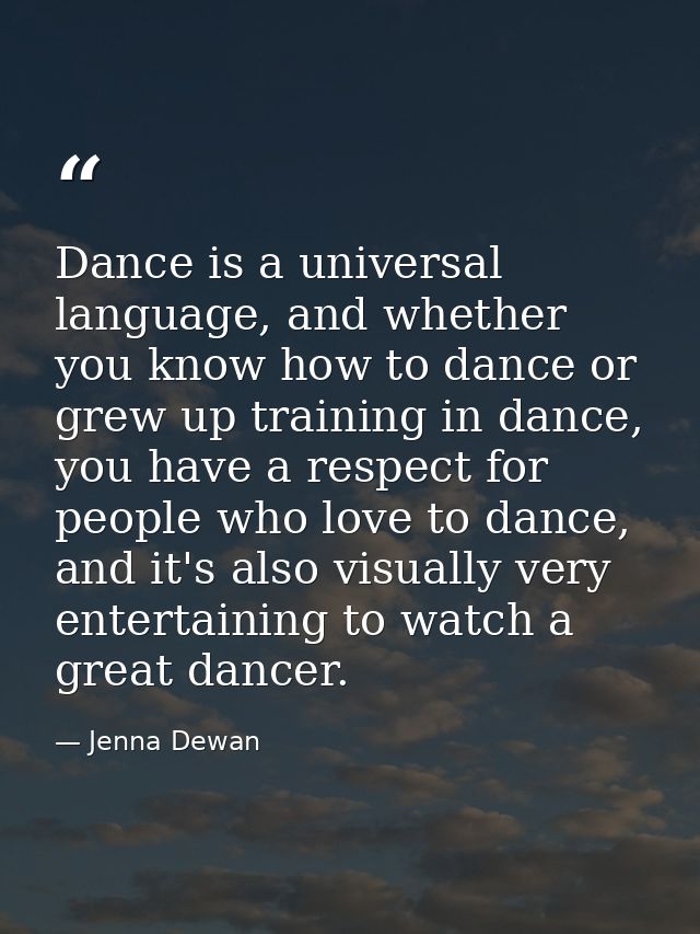 Dance is a universal language, and whether you know how to dance or grew up training in dance, you have a respect for pe — Jenna Dewan