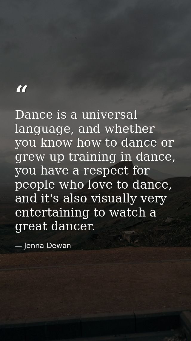 Dance is a universal language, and whether you know how to dance or grew up training in dance, you have a respect for pe — Jenna Dewan