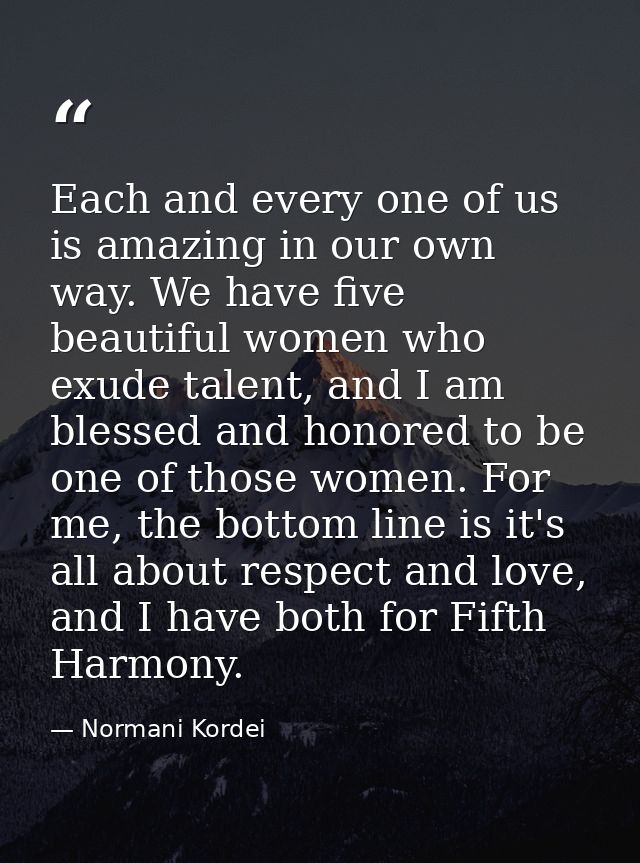 Each and every one of us is amazing in our own way. We have five beautiful women who exude talent, and I am blessed and  — Normani Kordei