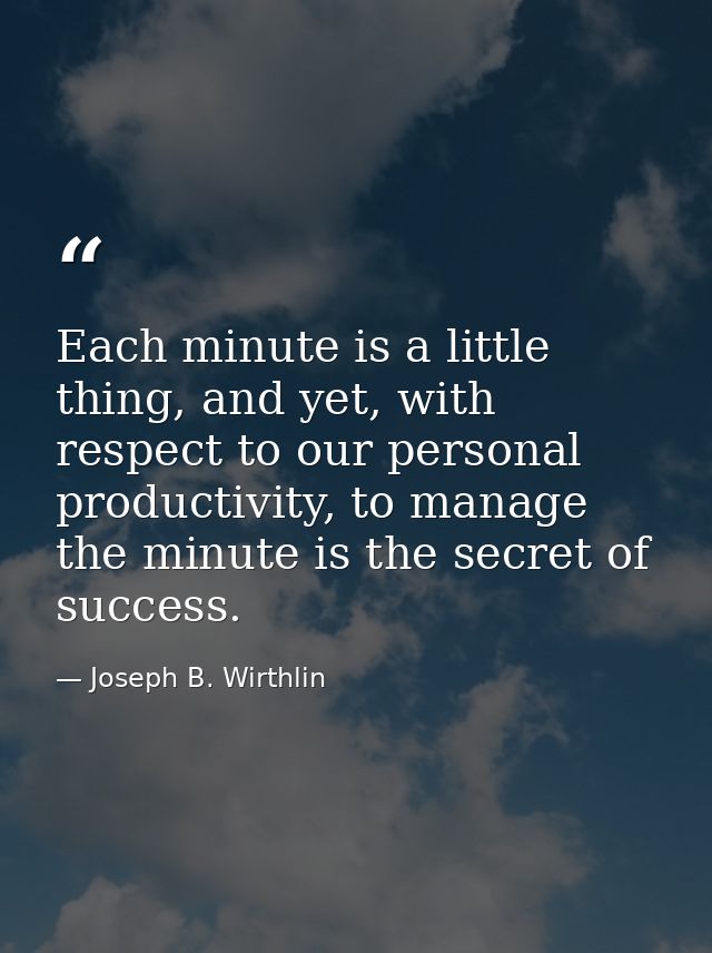 Each minute is a little thing, and yet, with respect to our personal productivity, to manage the minute is the secret of — Joseph B. Wirthlin