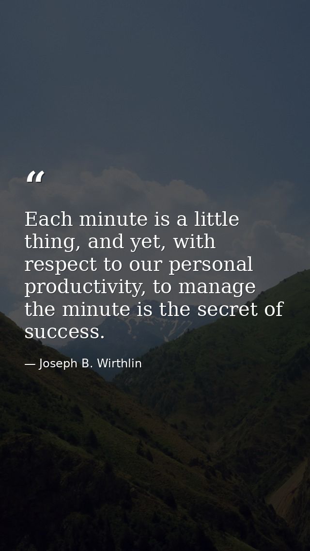 Each minute is a little thing, and yet, with respect to our personal productivity, to manage the minute is the secret of — Joseph B. Wirthlin