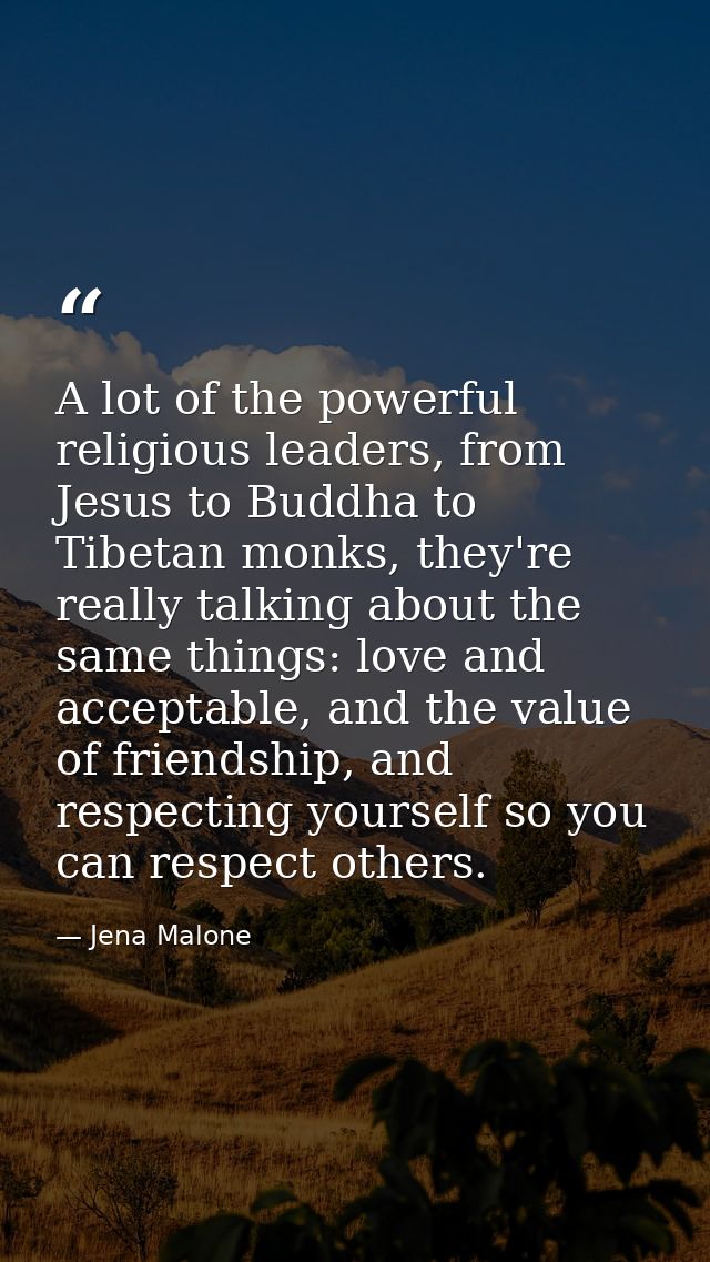 A lot of the powerful religious leaders, from Jesus to Buddha to Tibetan monks, they're really talking about the same th — Jena Malone
