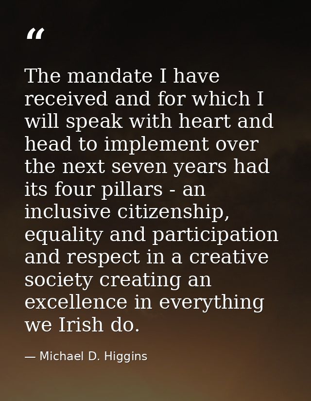 The mandate I have received and for which I will speak with heart and head to implement over the next seven years had it — Michael D. Higgins