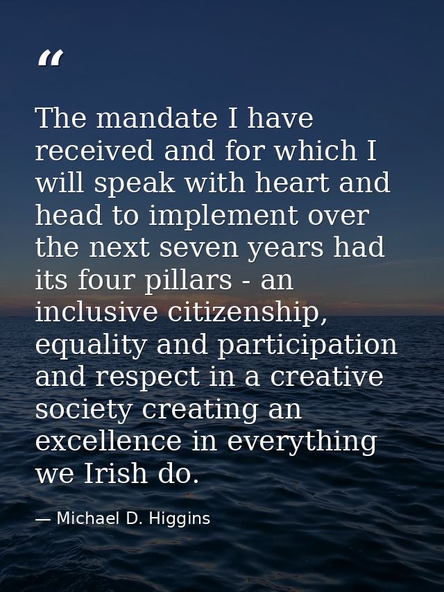 The mandate I have received and for which I will speak with heart and head to implement over the next seven years had it — Michael D. Higgins