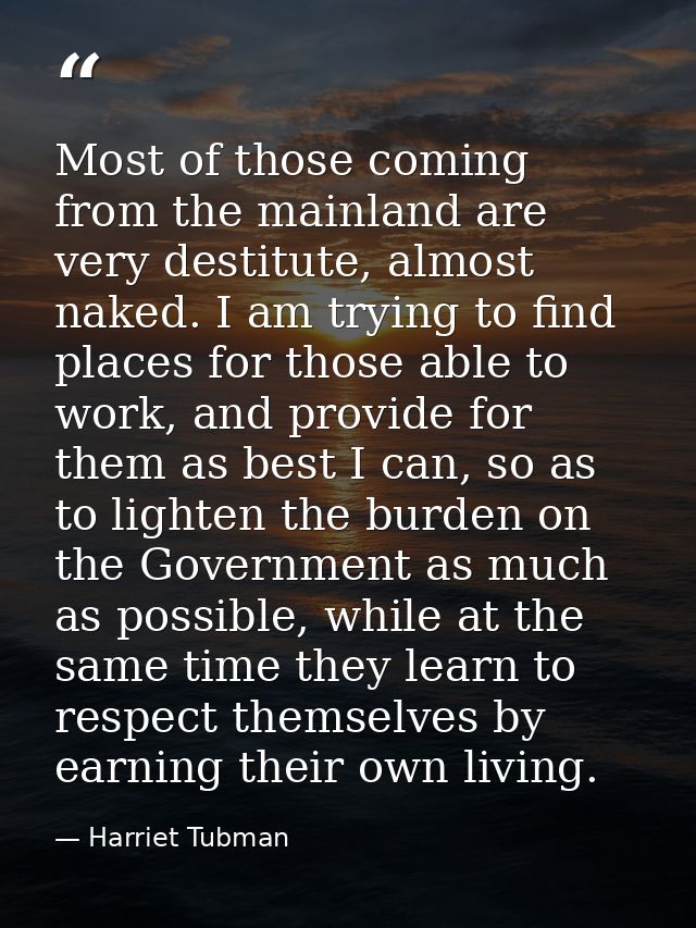 Most of those coming from the mainland are very destitute, almost naked. I am trying to find places for those able to wo — Harriet Tubman