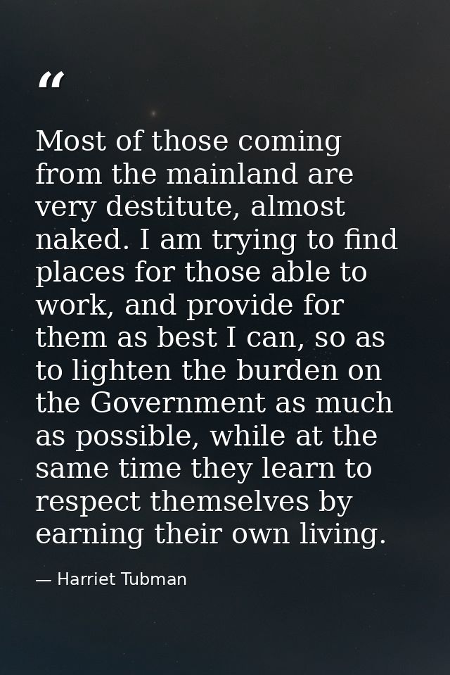 Most of those coming from the mainland are very destitute, almost naked. I am trying to find places for those able to wo — Harriet Tubman