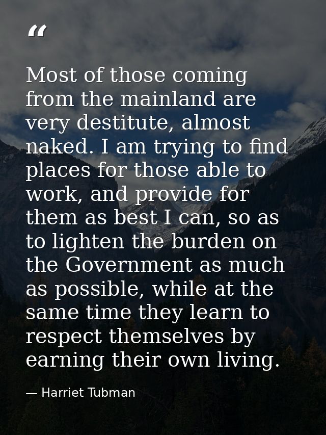 Most of those coming from the mainland are very destitute, almost naked. I am trying to find places for those able to wo — Harriet Tubman