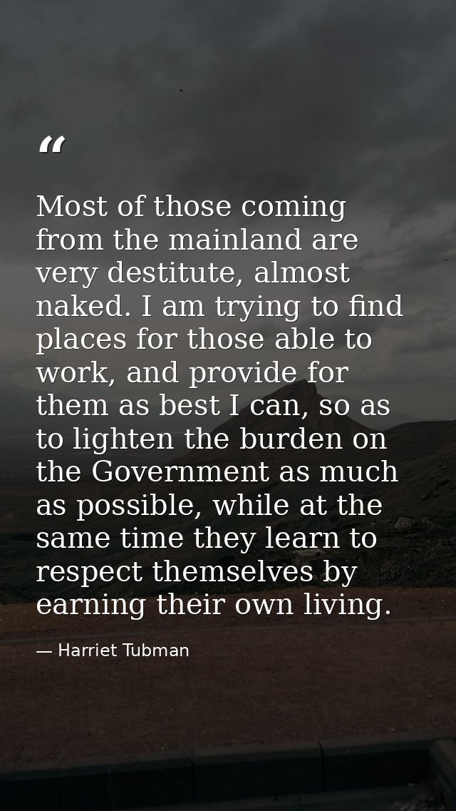 Most of those coming from the mainland are very destitute, almost naked. I am trying to find places for those able to wo — Harriet Tubman