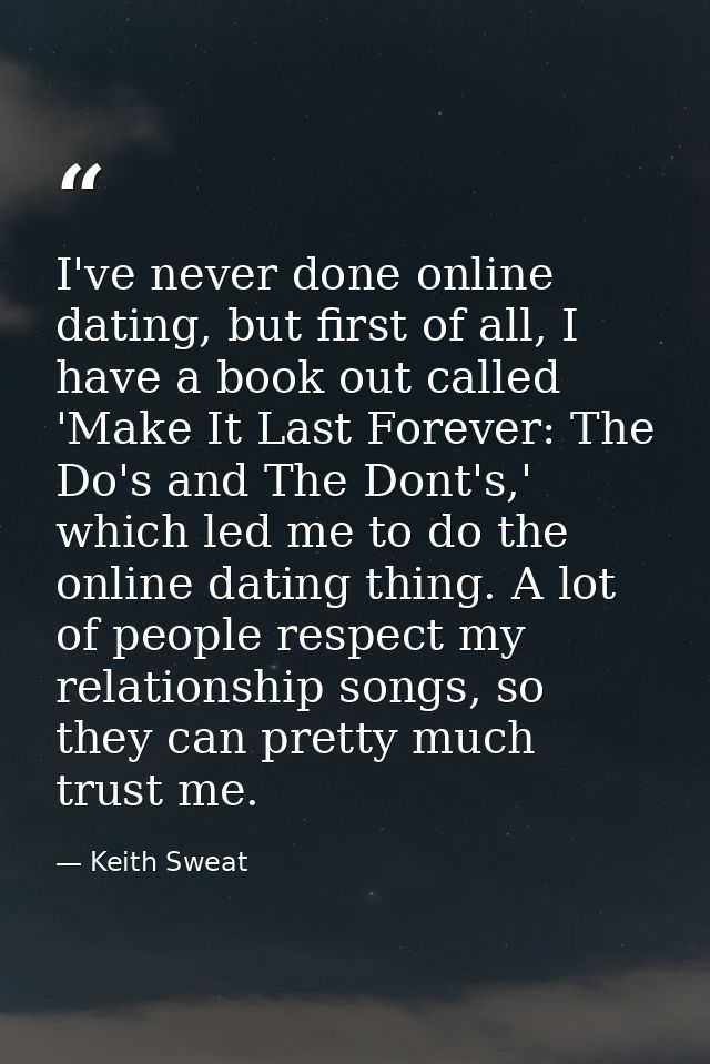 I've never done online dating, but first of all, I have a book out called 'Make It Last Forever: The Do's and The Dont's — Keith Sweat
