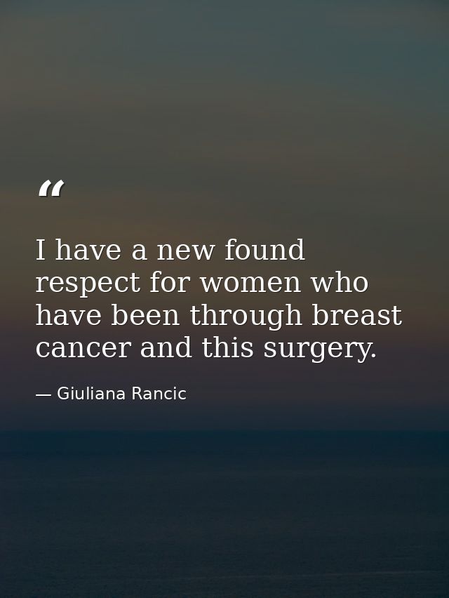I have a new found respect for women who have been through breast cancer and this surgery. — Giuliana Rancic