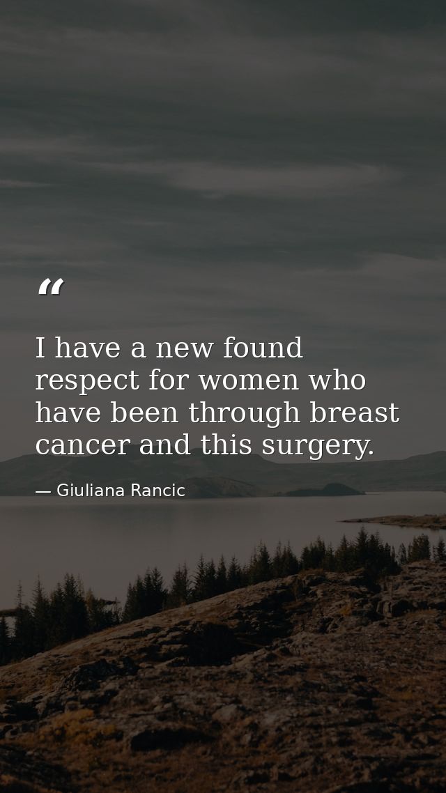 I have a new found respect for women who have been through breast cancer and this surgery. — Giuliana Rancic