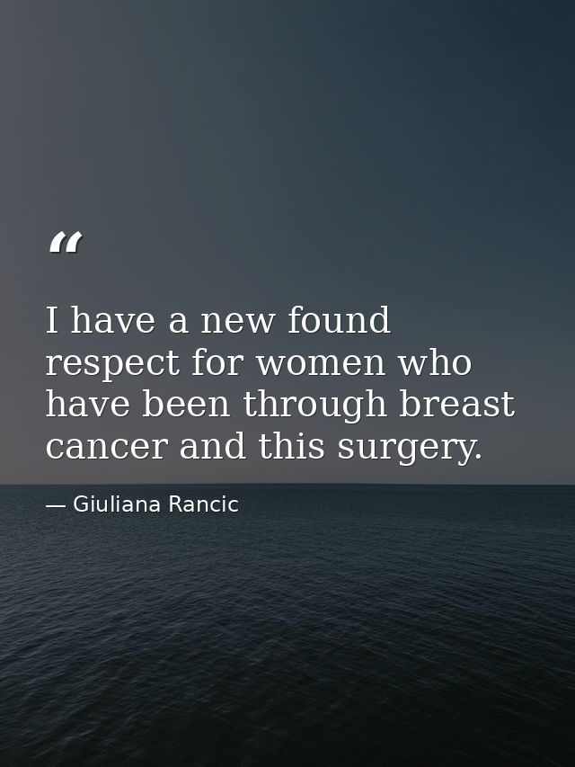 I have a new found respect for women who have been through breast cancer and this surgery. — Giuliana Rancic