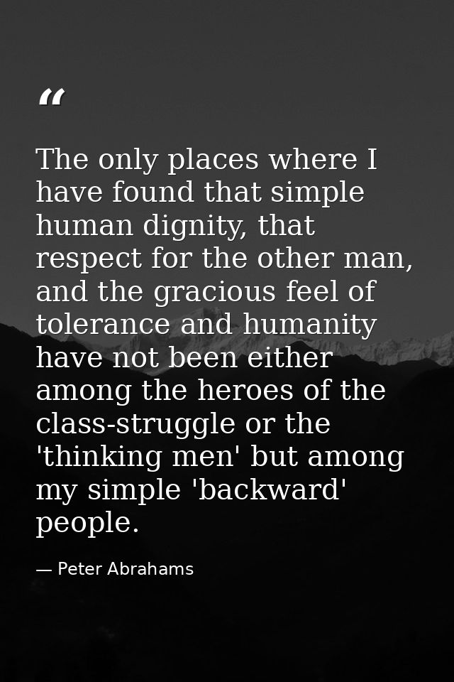The only places where I have found that simple human dignity, that respect for the other man, and the gracious feel of t — Peter Abrahams
