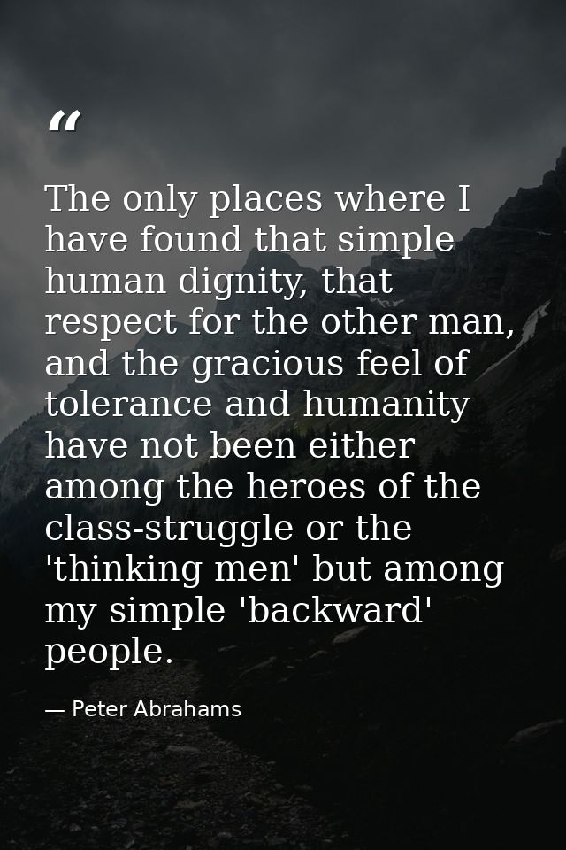 The only places where I have found that simple human dignity, that respect for the other man, and the gracious feel of t — Peter Abrahams