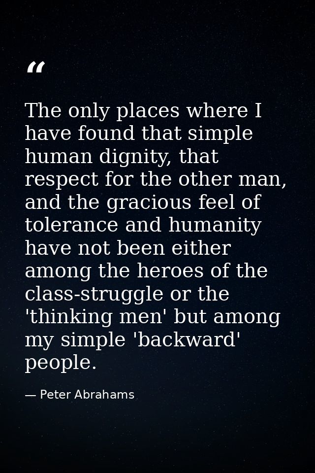 The only places where I have found that simple human dignity, that respect for the other man, and the gracious feel of t — Peter Abrahams