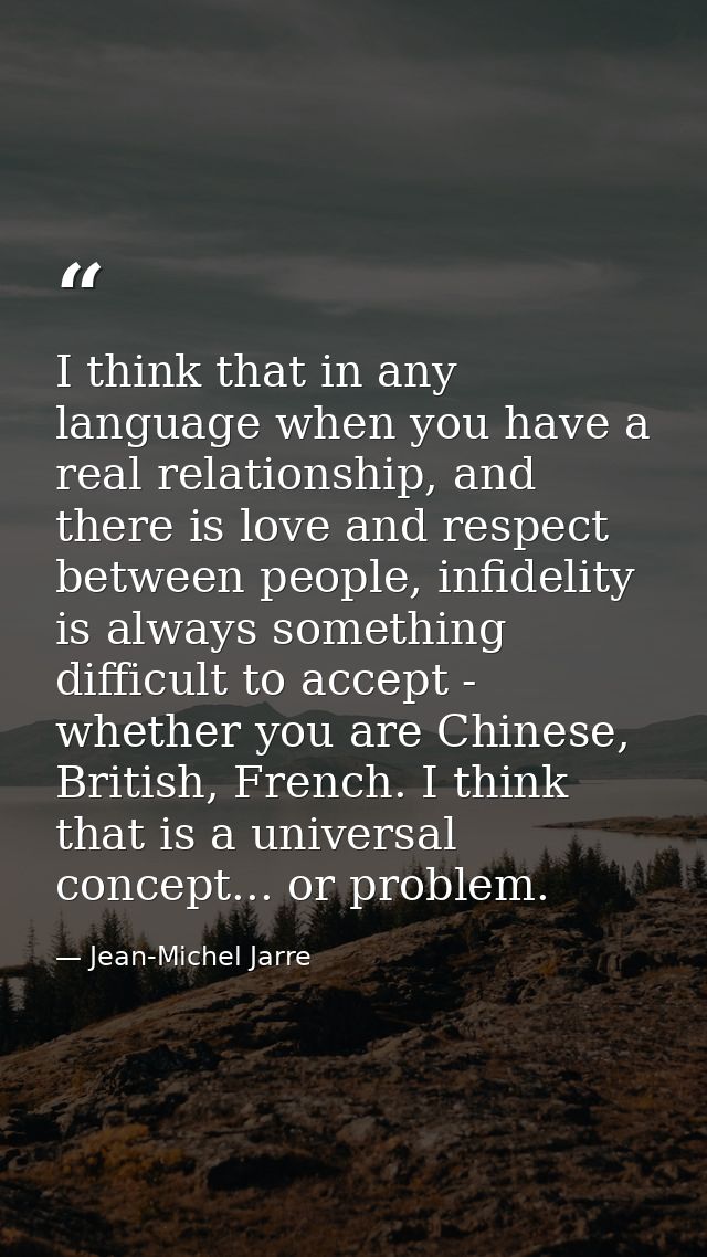I think that in any language when you have a real relationship, and there is love and respect between people, infidelity — Jean-Michel Jarre