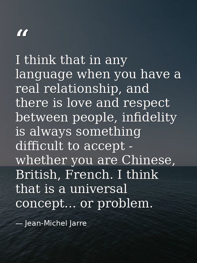 I think that in any language when you have a real relationship, and there is love and respect between people, infidelity — Jean-Michel Jarre