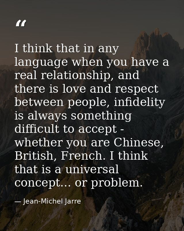 I think that in any language when you have a real relationship, and there is love and respect between people, infidelity — Jean-Michel Jarre