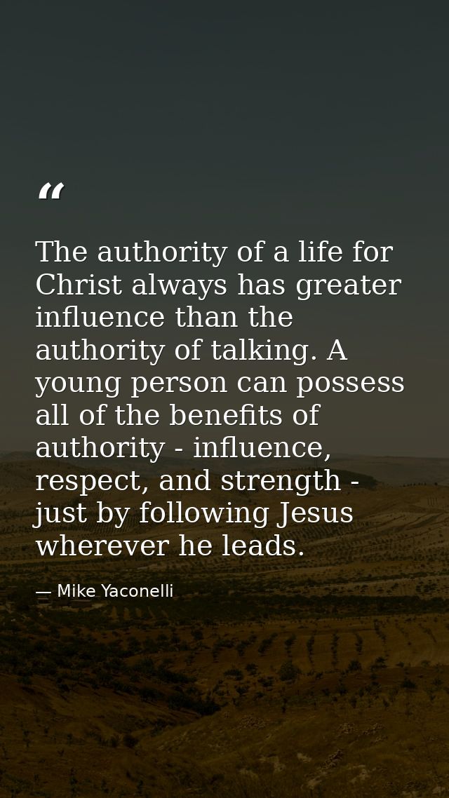 The authority of a life for Christ always has greater influence than the authority of talking. A young person can posses — Mike Yaconelli