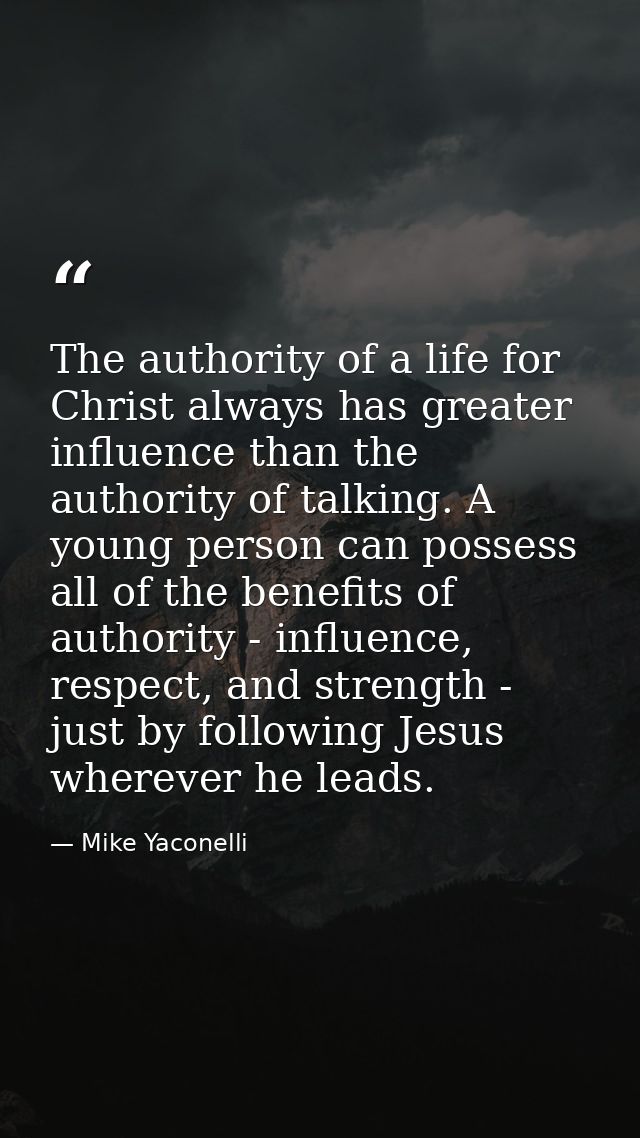The authority of a life for Christ always has greater influence than the authority of talking. A young person can posses — Mike Yaconelli