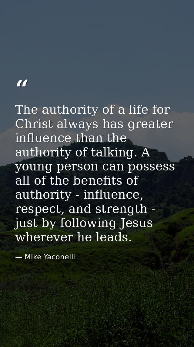The authority of a life for Christ always has greater influence than the authority of talking. A young person can posses — Mike Yaconelli