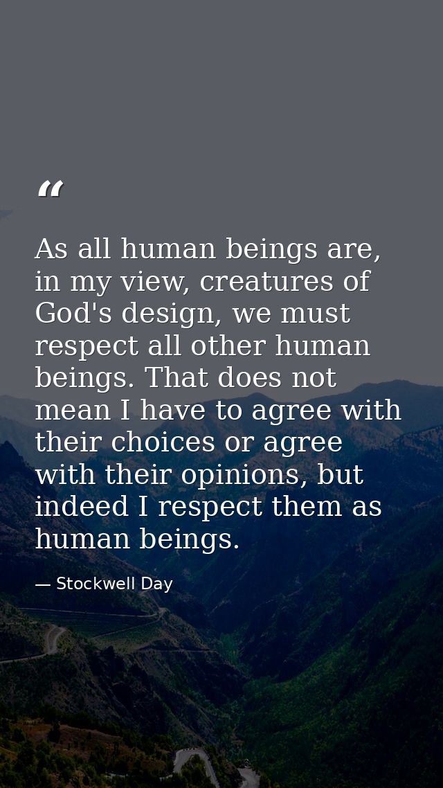 As all human beings are, in my view, creatures of God's design, we must respect all other human beings. That does not me — Stockwell Day
