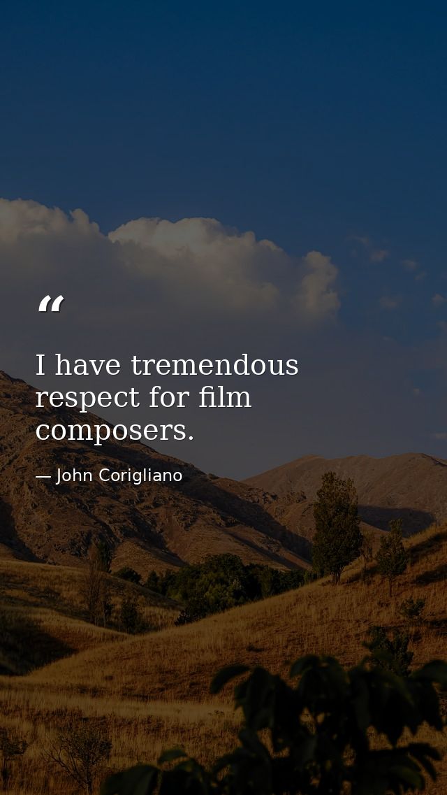 I have tremendous respect for film composers. — John Corigliano