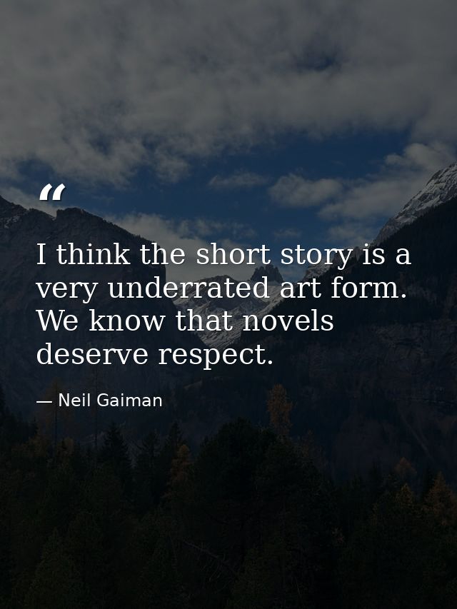 I think the short story is a very underrated art form. We know that novels deserve respect. — Neil Gaiman