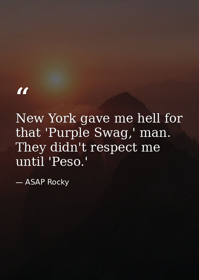 New York gave me hell for that 'Purple Swag,' man. They didn't respect me until 'Peso.' — ASAP Rocky