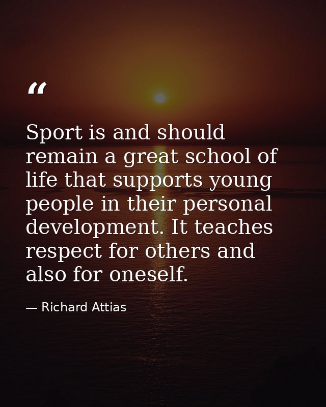 Sport is and should remain a great school of life that supports young people in their personal development. It teaches r — Richard Attias
