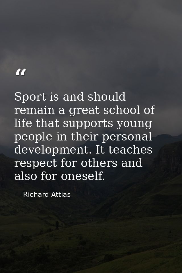 Sport is and should remain a great school of life that supports young people in their personal development. It teaches r — Richard Attias