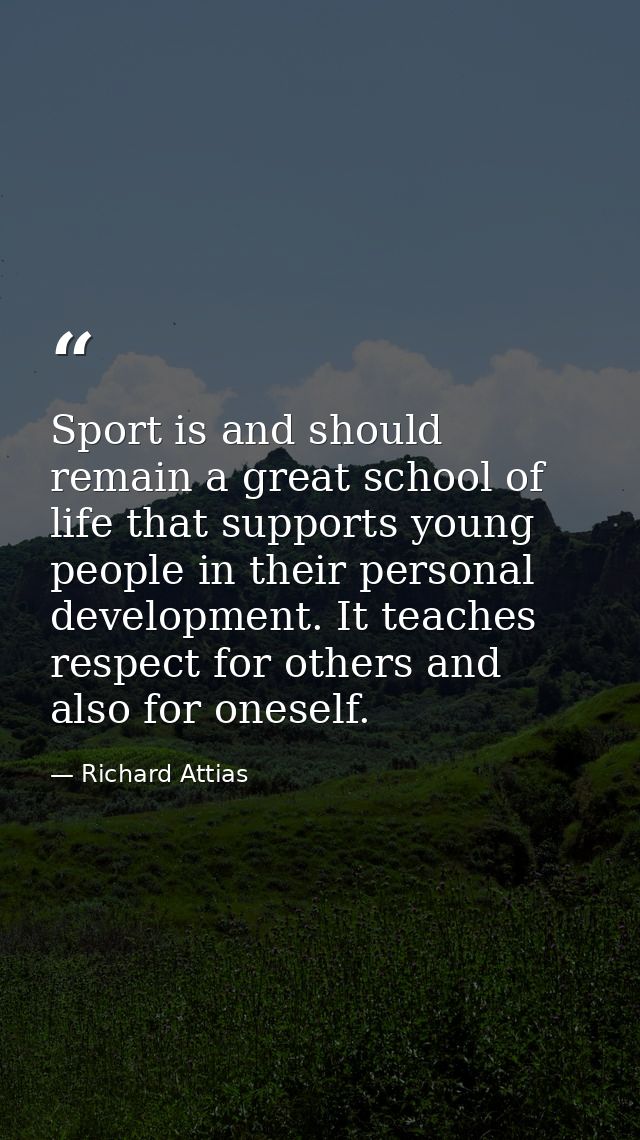 Sport is and should remain a great school of life that supports young people in their personal development. It teaches r — Richard Attias