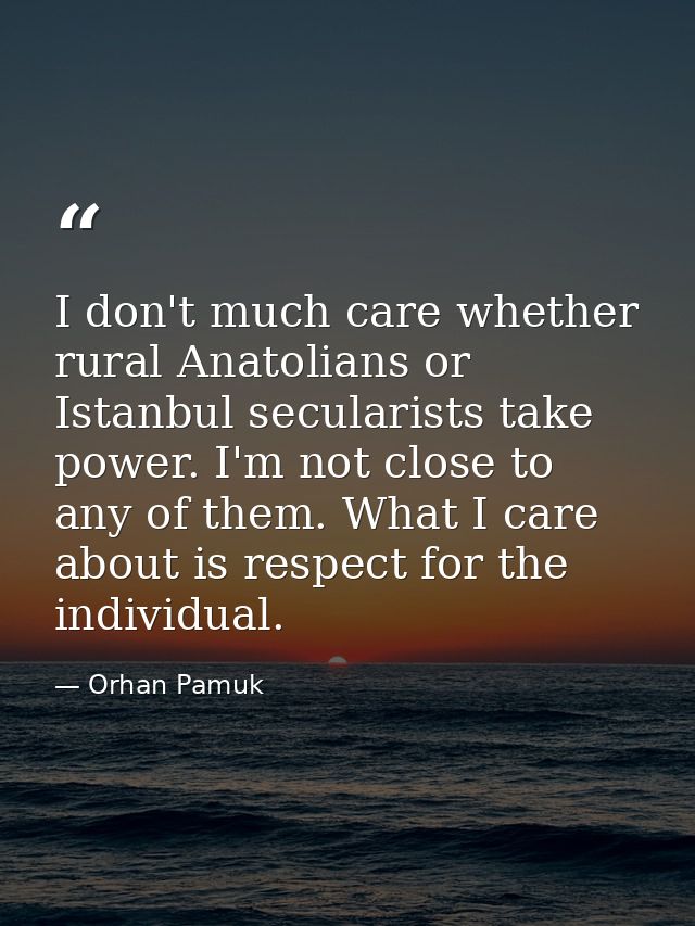 I don't much care whether rural Anatolians or Istanbul secularists take power. I'm not close to any of them. What I care — Orhan Pamuk