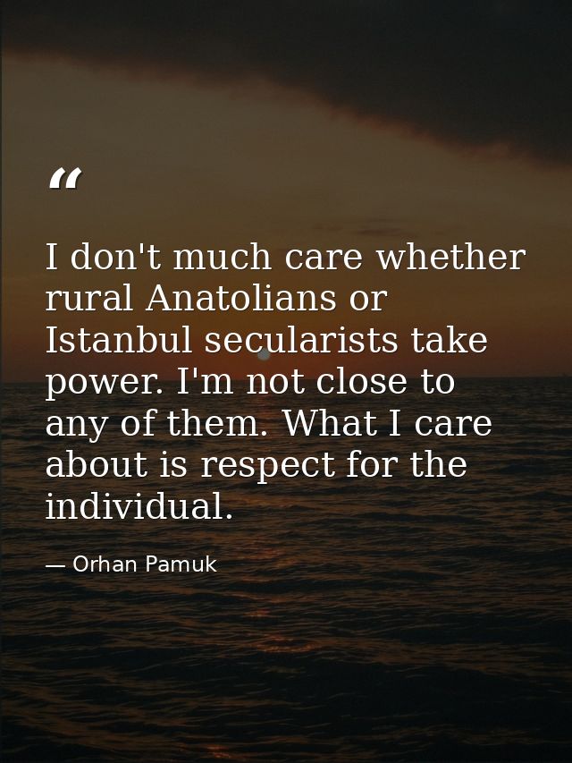 I don't much care whether rural Anatolians or Istanbul secularists take power. I'm not close to any of them. What I care — Orhan Pamuk