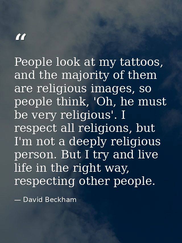 People look at my tattoos, and the majority of them are religious images, so people think, 'Oh, he must be very religiou — David Beckham
