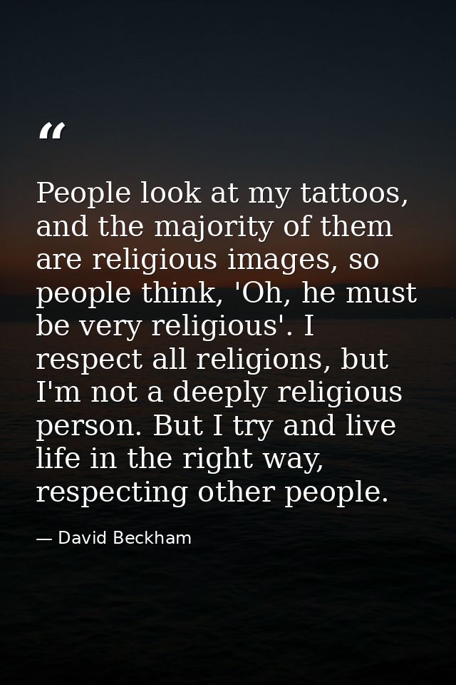 People look at my tattoos, and the majority of them are religious images, so people think, 'Oh, he must be very religiou — David Beckham