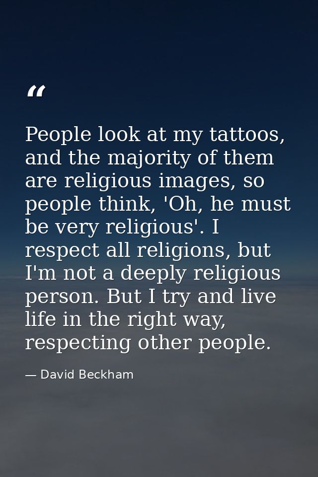 People look at my tattoos, and the majority of them are religious images, so people think, 'Oh, he must be very religiou — David Beckham