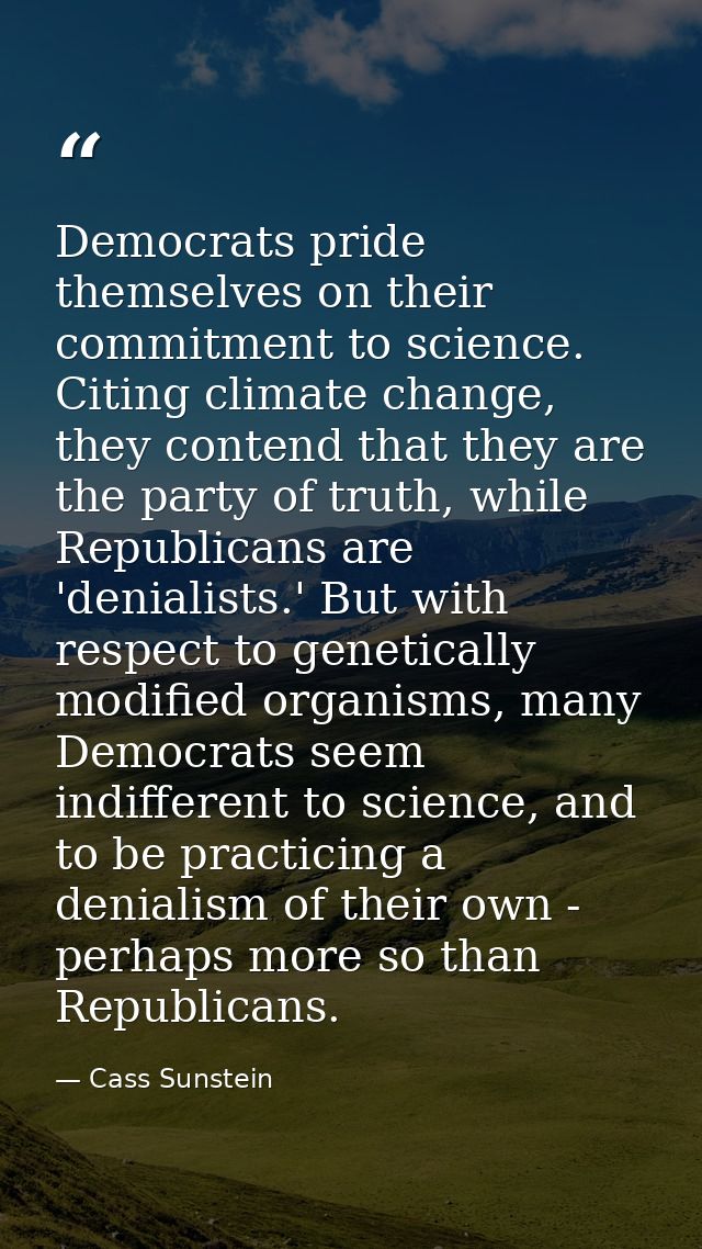 Democrats pride themselves on their commitment to science. Citing climate change, they contend that they are the party o — Cass Sunstein