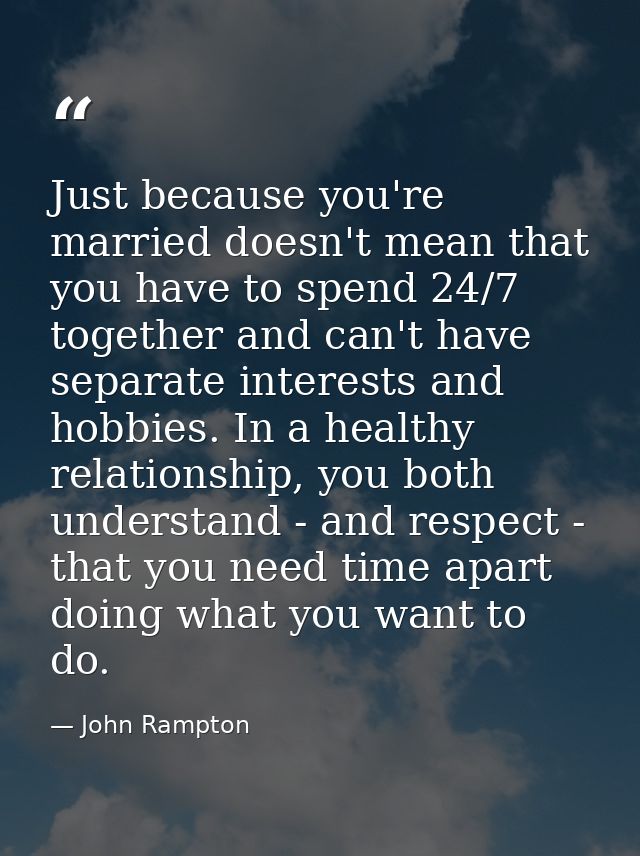 Just because you're married doesn't mean that you have to spend 24/7 together and can't have separate interests and hobb — John Rampton