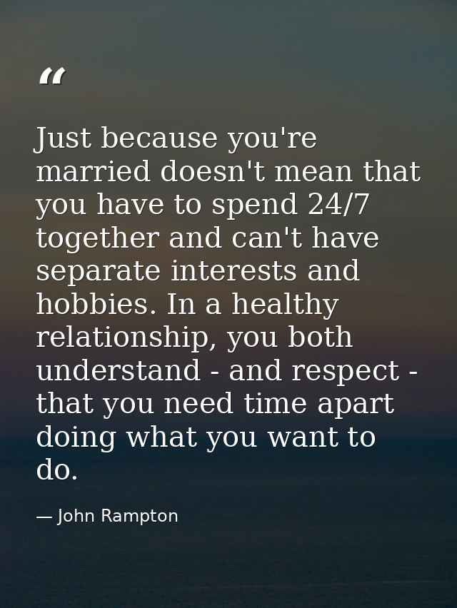 Just because you're married doesn't mean that you have to spend 24/7 together and can't have separate interests and hobb — John Rampton
