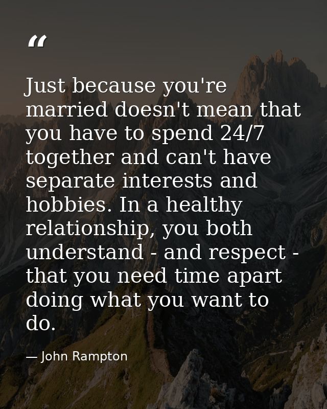 Just because you're married doesn't mean that you have to spend 24/7 together and can't have separate interests and hobb — John Rampton