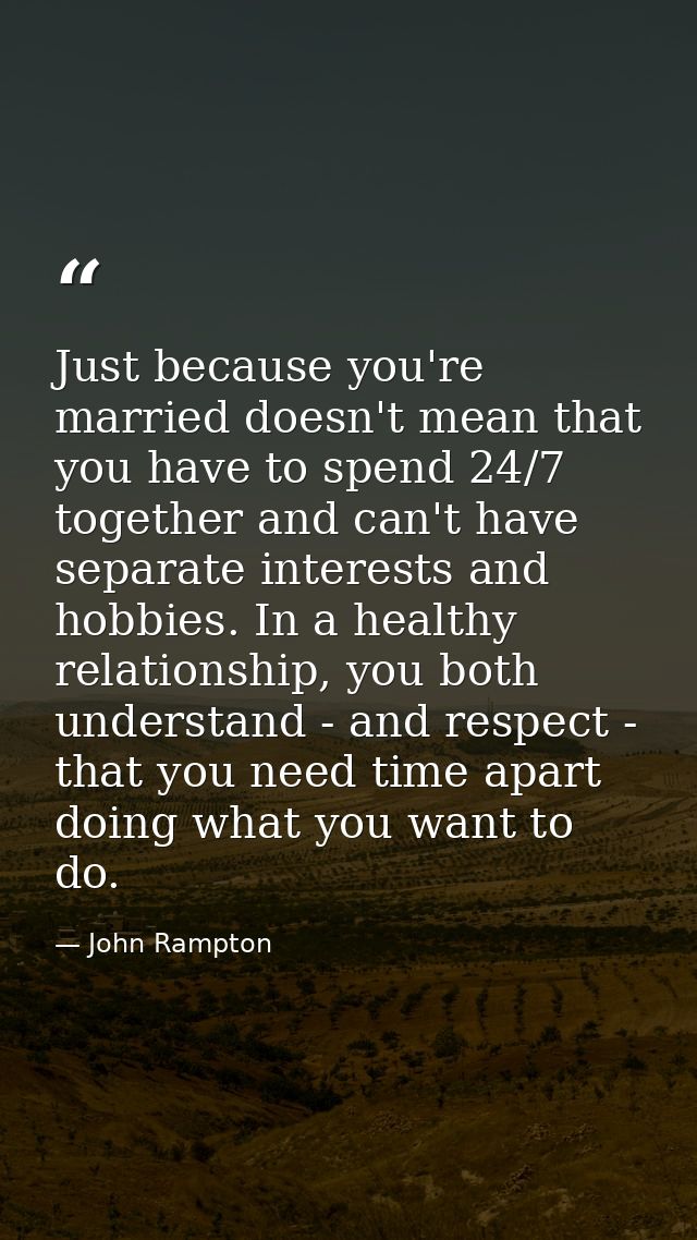 Just because you're married doesn't mean that you have to spend 24/7 together and can't have separate interests and hobb — John Rampton